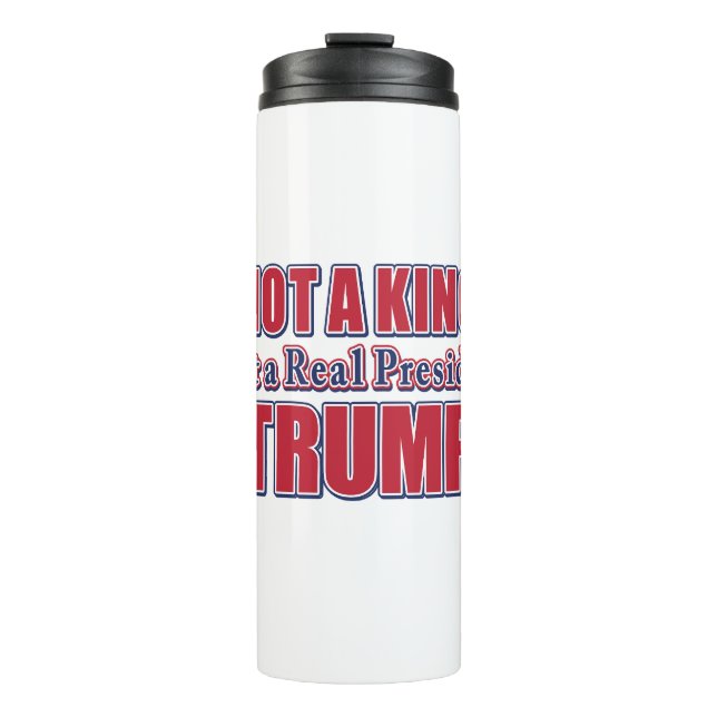 Not a King Just a Real President Thermal Tumbler (Front)