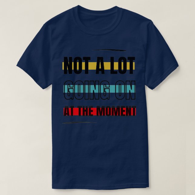 not a lot going on at the moment  - 50  T-Shirt (Design Front)