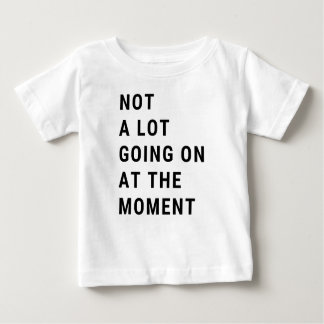 Not A Lot Going On At The Moment Baby T-Shirt