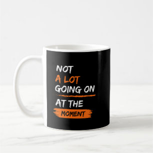 Not A Lot Going On At The Moment Funny Lazy Bored Coffee Mug