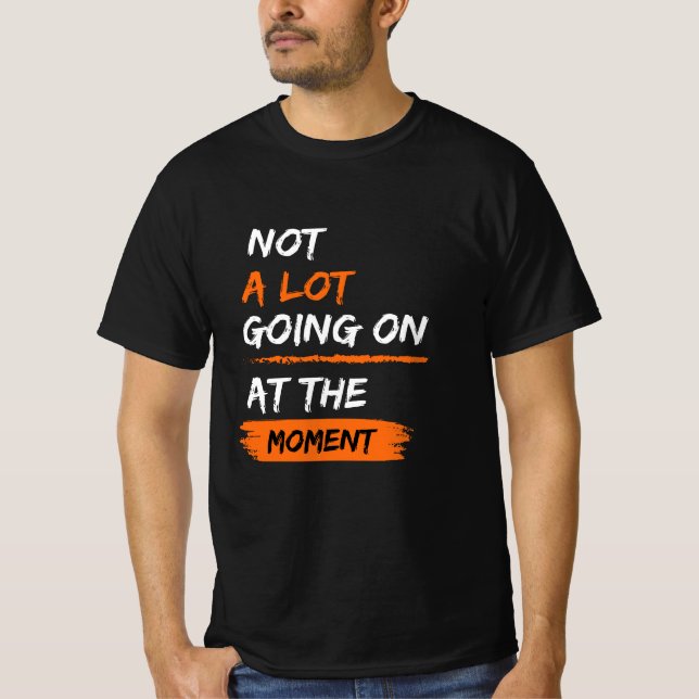 Not A Lot Going On At The Moment Funny Lazy Bored T-Shirt (Front)