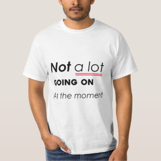 Not a Lot Going On At The Moment – Funny Minimalis T-Shirt