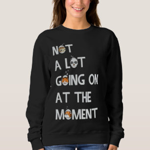 Not a Lot Going On at The Moment Lazy Bored Sarca Sweatshirt
