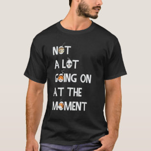 Not a Lot Going On at The Moment Lazy Bored Sarca T-Shirt