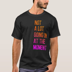 Not a Lot Going On at The Moment Lazy Bored Sarca T-Shirt