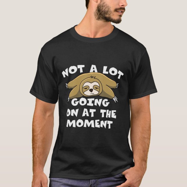 Not A Lot Going On At The Moment Lazy Sloth T-Shirt (Front)