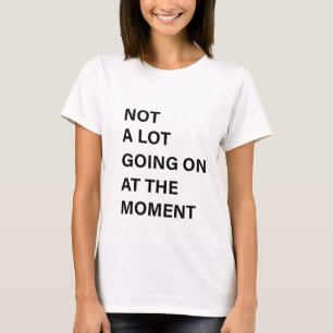 Not A Lot Going On at The Moment Shirt Women Count