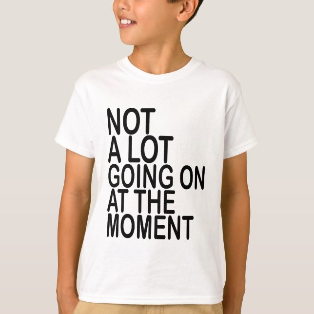 Not A Lot Going On At The Moment T-Shirts MK.png (Front)