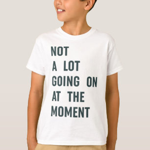 Not a Lot Going on at The Moment Trendy Saying T-S T-Shirt