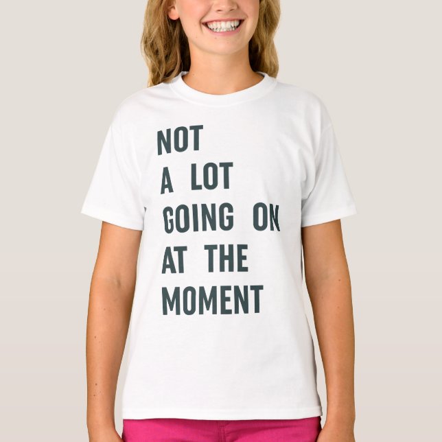 Not a Lot Going on at The Moment Trendy Saying T-S T-Shirt (Front)