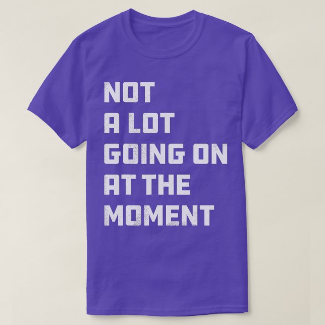 Not a Lot Going on at the Moment White and Blue  T-Shirt (Design Front)