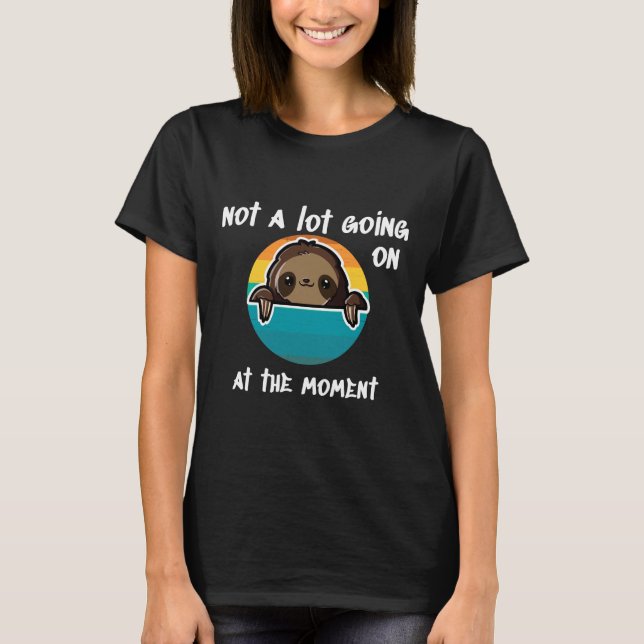 Not A Lot Going On Right Happy Sloth Peeker T-Shirt (Front)