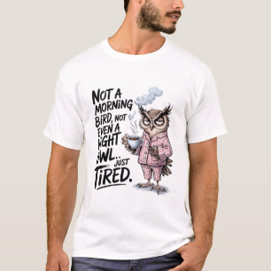 Not A Morning Bird, Not Even A Night Owl T-Shirt