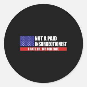 Not A Paid Insurrectionist I Hate Trump For Free Classic Round Sticker