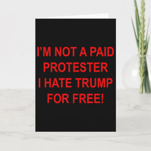 Not A Paid Protester - I Hate Trump For Free _1 Card