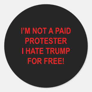 Not A Paid Protester - I Hate Trump For Free 2 Classic Round Sticker