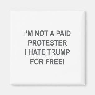 Not A Paid Protester - I Hate Trump For Free 3  Magnet