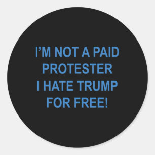 Not A Paid Protester - I Hate Trump For Free 4 Classic Round Sticker
