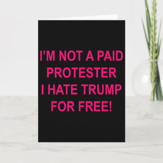 Not A Paid Protester - I Hate Trump For Free Card