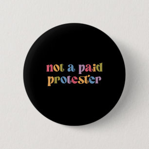 Not A Paid Protester Resist Political Protest Agai 6 Cm Round Badge