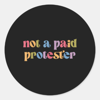Not A Paid Protester Resist Political Protest Agai Classic Round Sticker