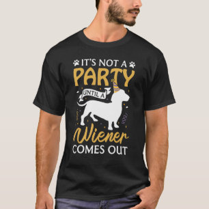Not A Party Until A Wiener Comes Out  Dachshund Do T-Shirt