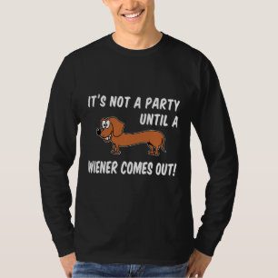Not A Party Until A Wiener Comes Out Dachshund Fun T-Shirt