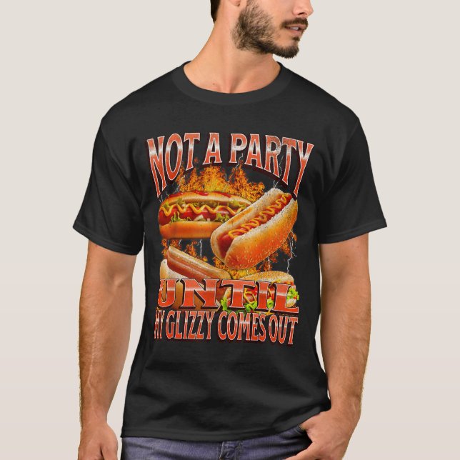 Not A Party Until Glizzy Funny Wiener Hot Dog Meme T-Shirt (Front)
