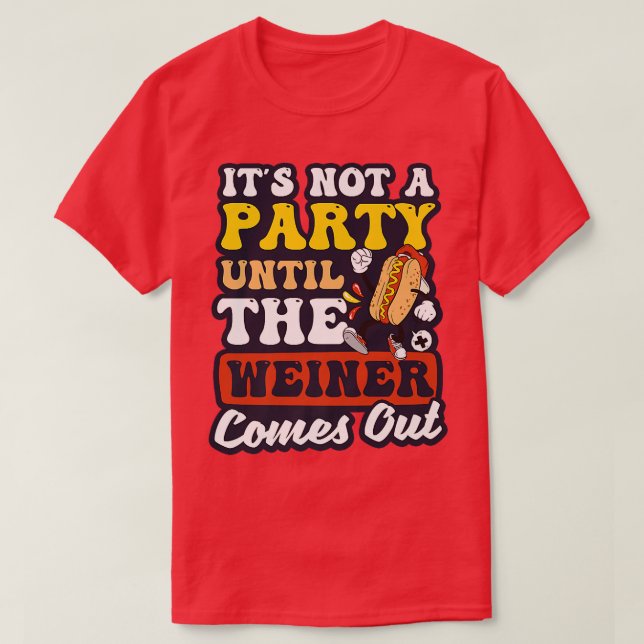 Not A Party Until Weiner Comes Out Design Hot Dog  T-Shirt (Design Front)