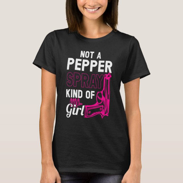 Not A Pepper Spray Kind Of Girl Weapon Gun Ammo T-Shirt (Front)