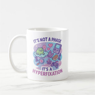 Not A Phase Hyperfixation Humor Coffee Mug