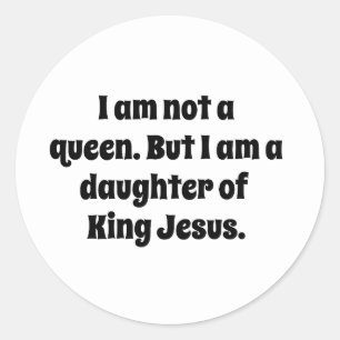 Not a Queen, Daughter of King Jesus Classic Round Sticker