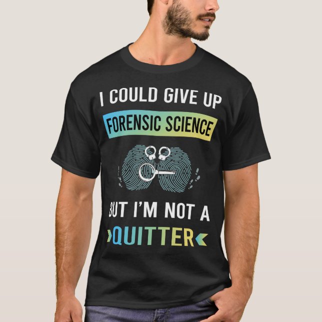 Not A Quitter Forensic Science Forensics T-Shirt (Front)