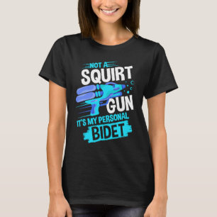 Not A Squirt Gun It's My Personal Bidet Water Gun T-Shirt