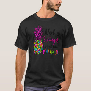 Not A Swinger I Just Like Pineapples 4 T-Shirt