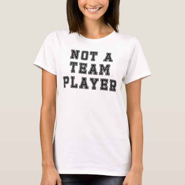 Not a Team Player T-Shirt (Front)