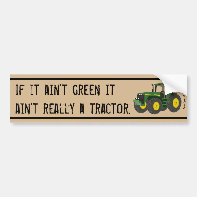 Not a tractor if it's not green. bumper sticker (Front)