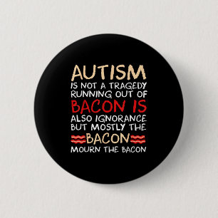 Not a tragedy no bacon is funny autism awareness N 6 Cm Round Badge