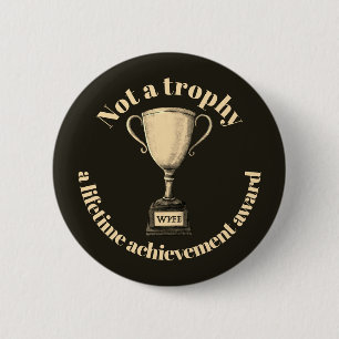 Not A Trophy, A Lifetime Achievement Award 6 Cm Round Badge