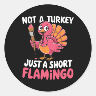 Not A Turkey Just A Short Flamingo Funny Cute Than Classic Round Sticker
