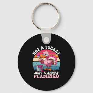 Not A Turkey Just A Short Flamingo Funny Thanksgiv Key Ring