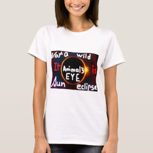 NOT A WILD ANIMAL'S EYE IT IS SUN ECLIPSE T-Shirt