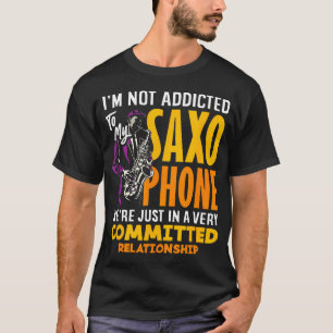 Not Addicted To My Saxophone Saxophonist Funny Sax T-Shirt
