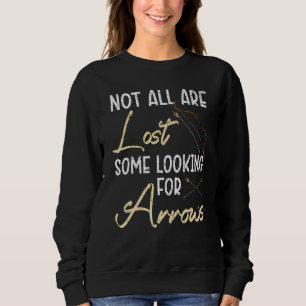 Not All Are Lost Some Looking For Arrows Archery A Sweatshirt
