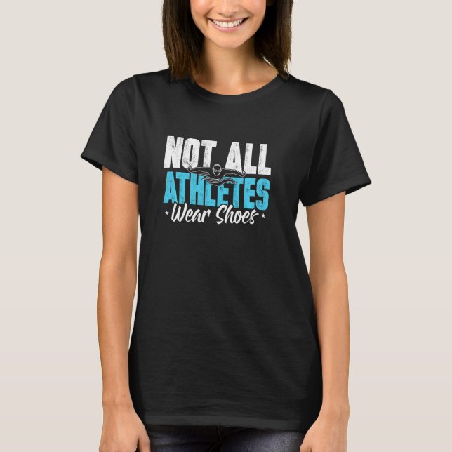 Not All Athletes Wear Shoes Funny Swimmers  Idea T-Shirt (Front)