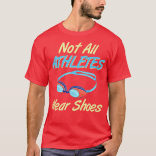 Not All Athletes Wear Shoes Swimming T-Shirt