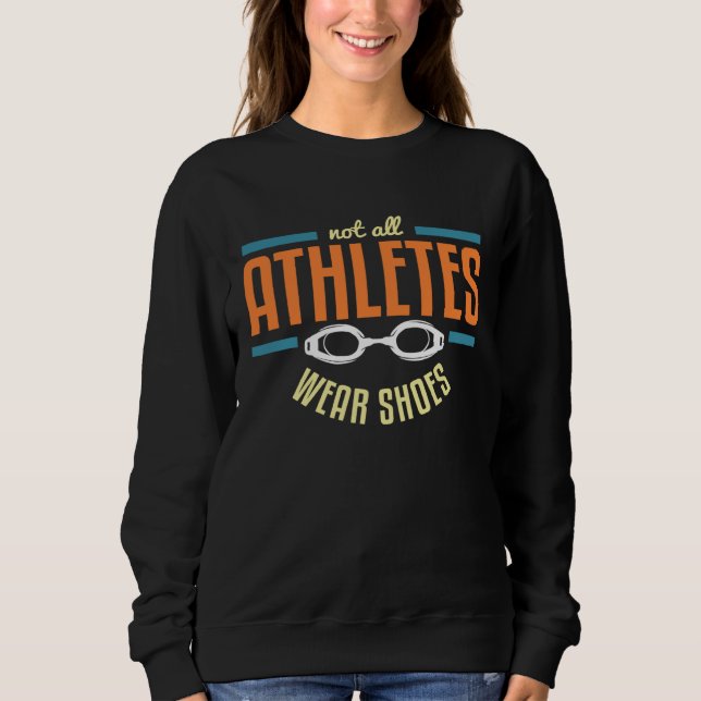 Not All Athletes Wear ShoesFun Swimmers Swim Sweatshirt (Front)