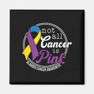 Not All Cancer Is Pink, Bladder Cancer Awareness Magnet