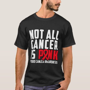 Not All Cancer Is Pink. Blood Cancer Awareness 1 T-Shirt