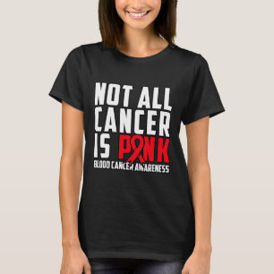 Not All Cancer Is Pink. Blood Cancer Awareness 1 T-Shirt